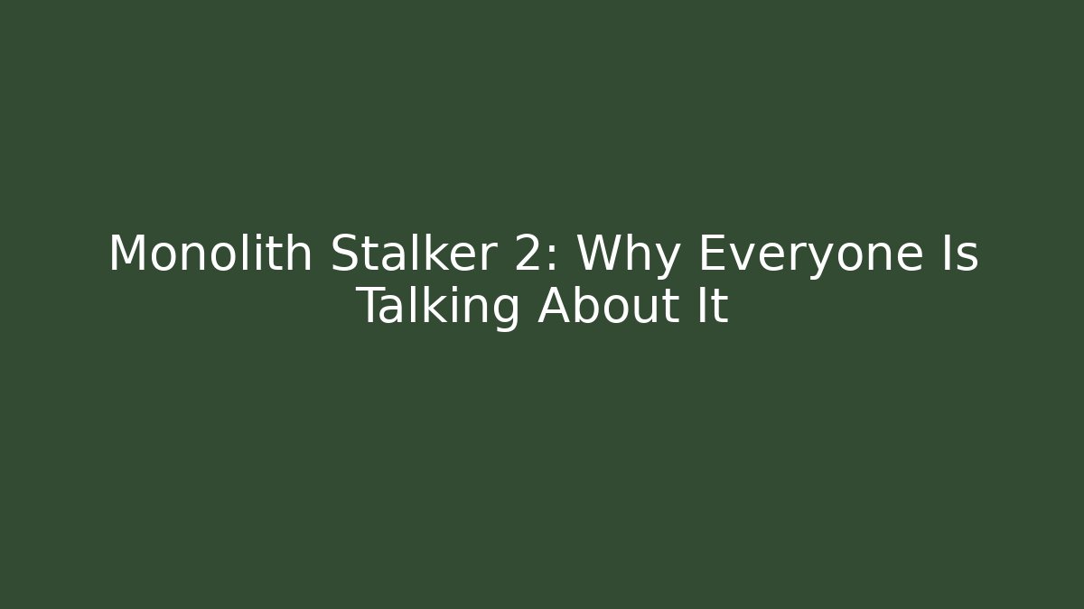Monolith Stalker 2: Why Everyone Is Talking About It - Celivion