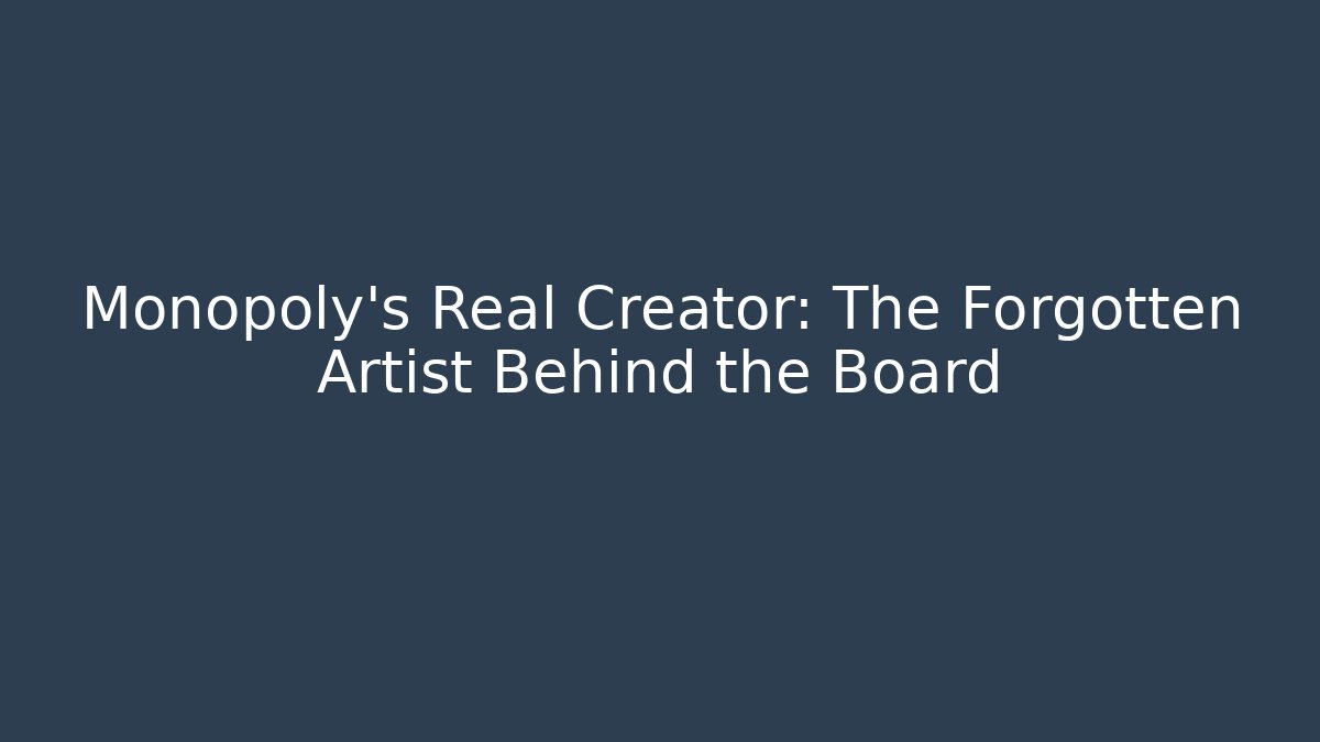 Monopoly’s Real Creator: The Forgotten Artist Behind the Board
