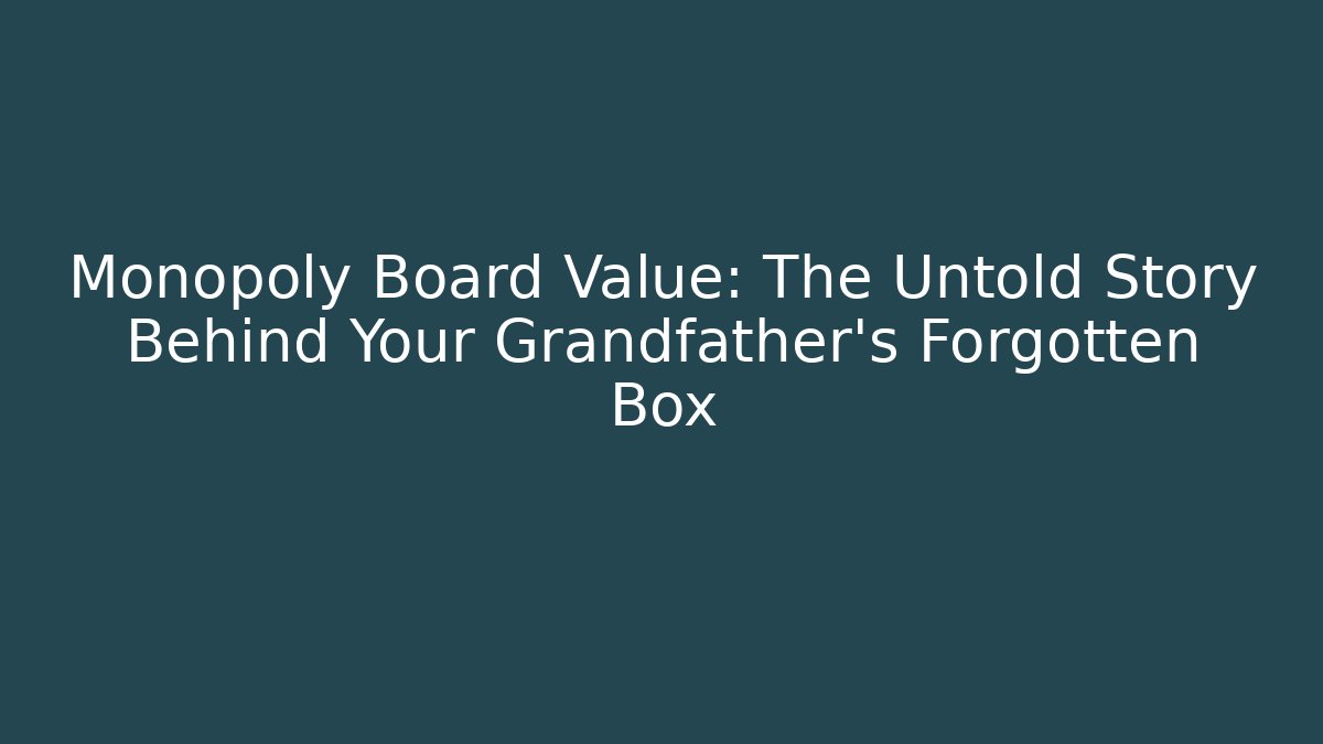 Monopoly Board Value: The Untold Story Behind Your Grandfather’s Forgotten Box