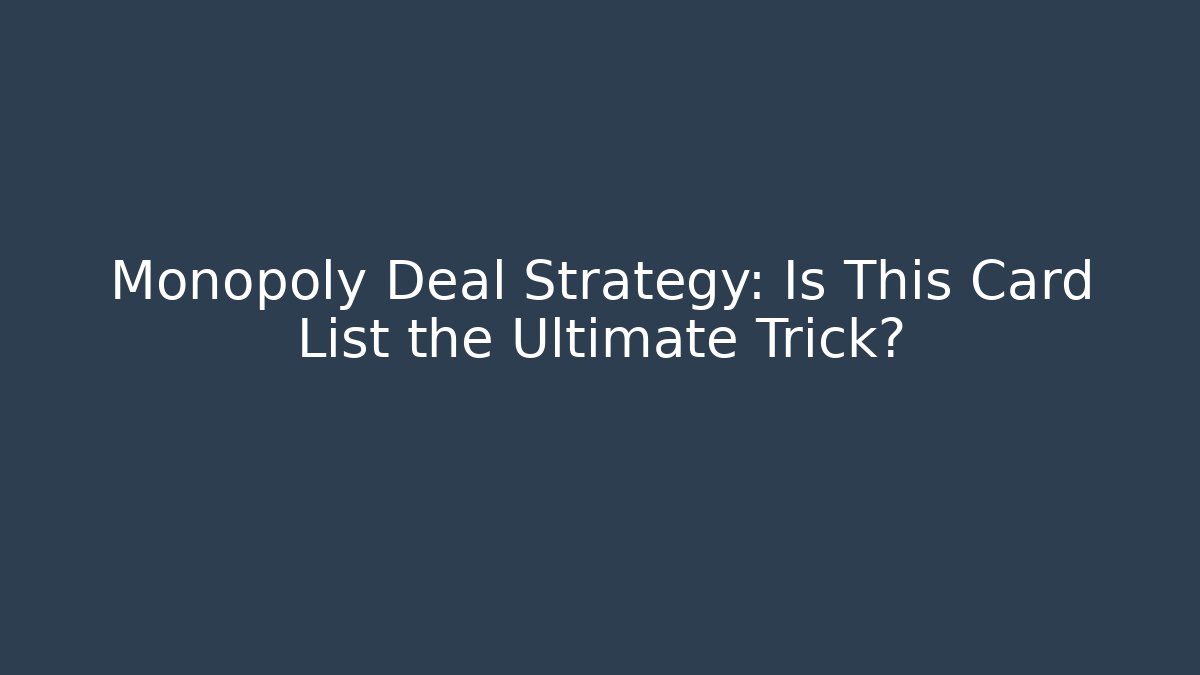 Monopoly Deal Strategy: Is This Card List the Ultimate Trick?