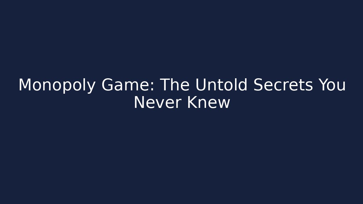Monopoly Game: The Untold Secrets You Never Knew