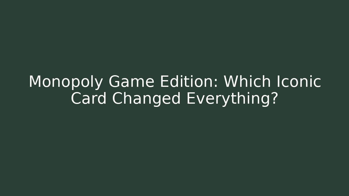 Monopoly Game Edition: Which Iconic Card Changed Everything?