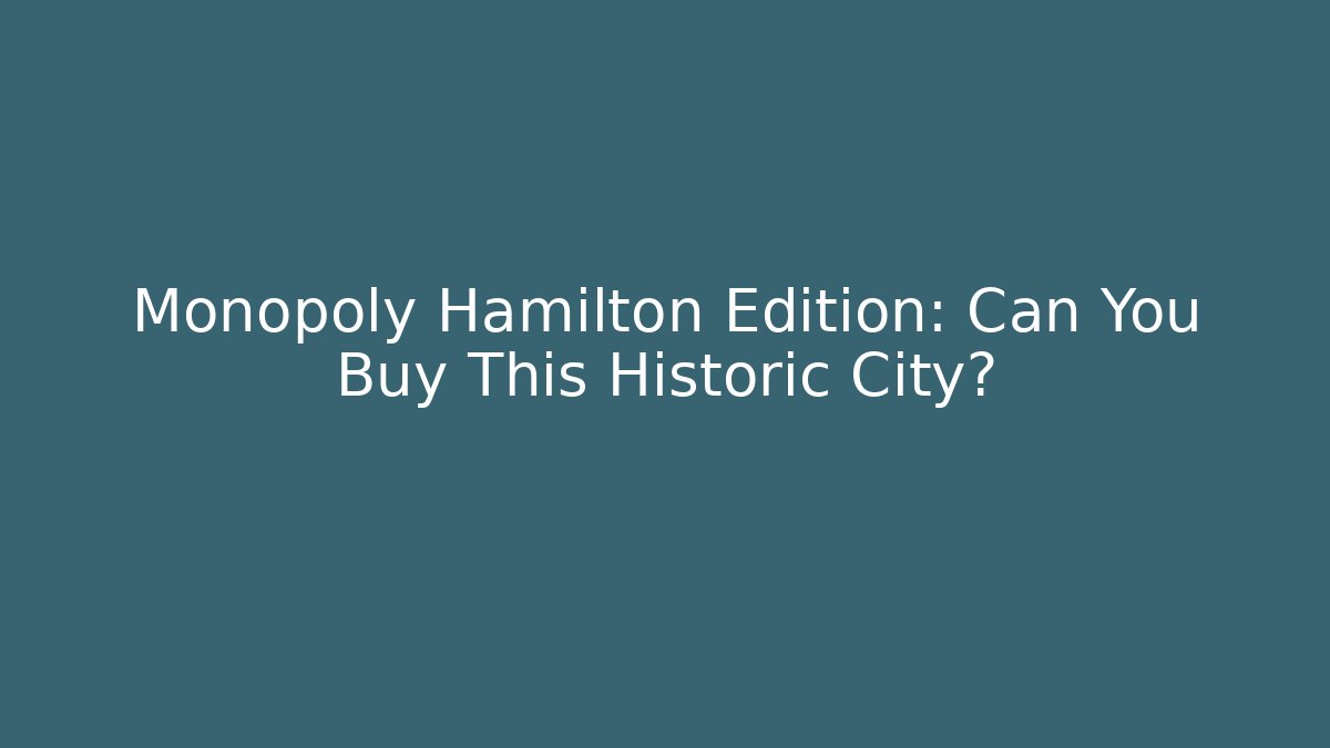 Monopoly Hamilton Edition: Can You Buy This Historic City?