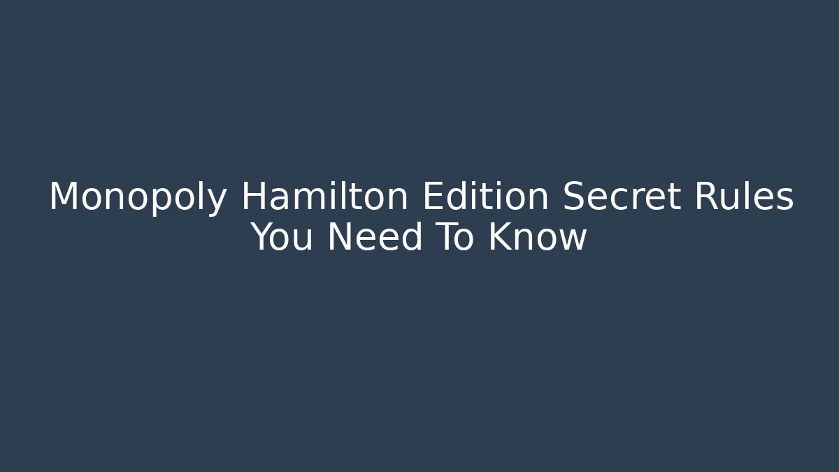 Monopoly Hamilton Edition Secret Rules You Need To Know