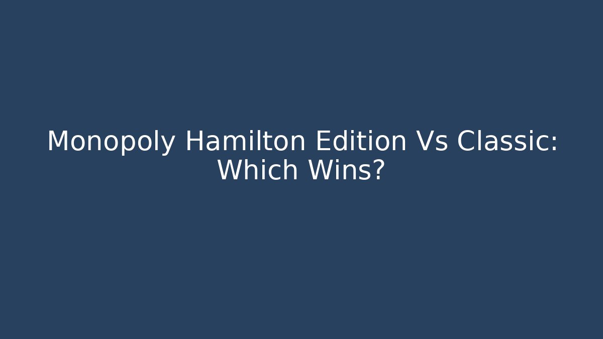 Monopoly Hamilton Edition Vs Classic: Which Wins? - Celivion