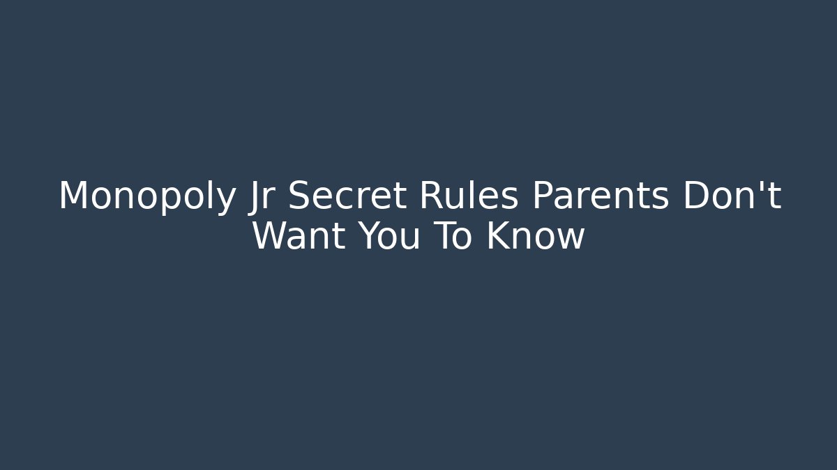 Monopoly Jr Secret Rules Parents Don’t Want You To Know - Celivion