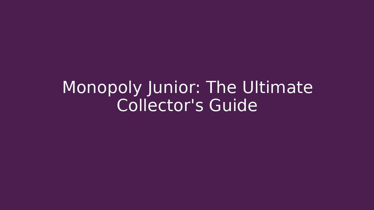 Monopoly Junior: The Ultimate Collector’s Guide