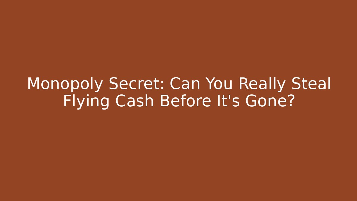 Monopoly Secret: Can You Really Steal Flying Cash Before It’s Gone?