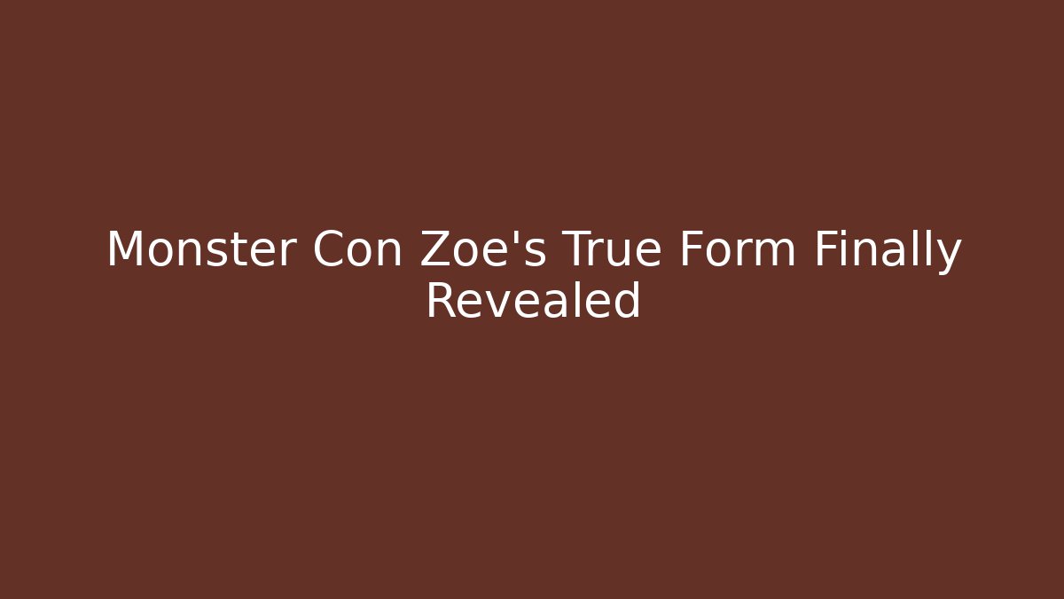 Monster Con Zoe's True Form Finally Revealed - Celivion