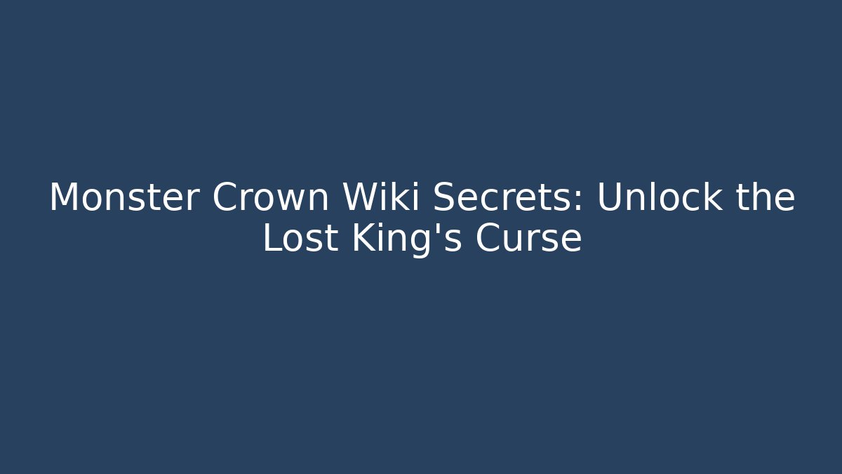 Monster Crown Wiki Secrets: Unlock the Lost King's Curse