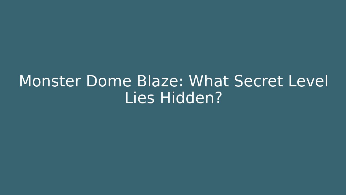 Monster Dome Blaze: What Secret Level Lies Hidden?