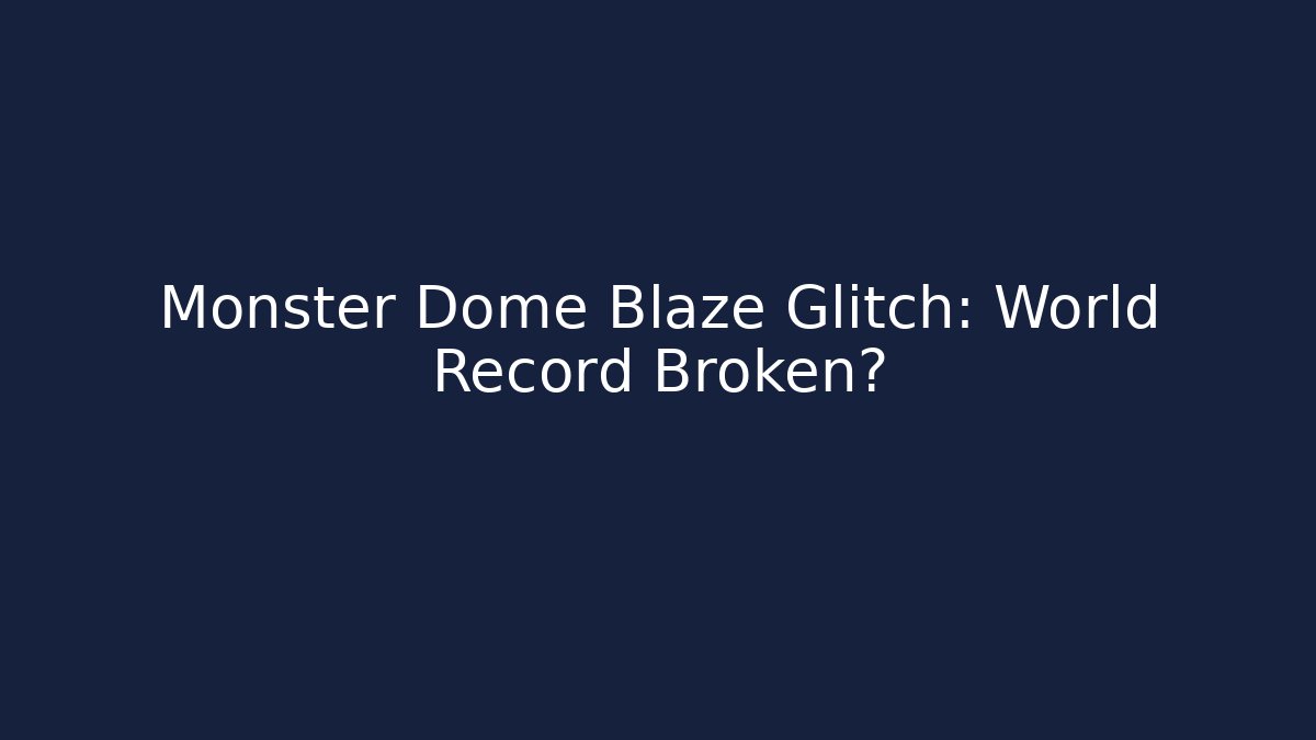 Monster Dome Blaze Glitch: World Record Broken? - Celivion