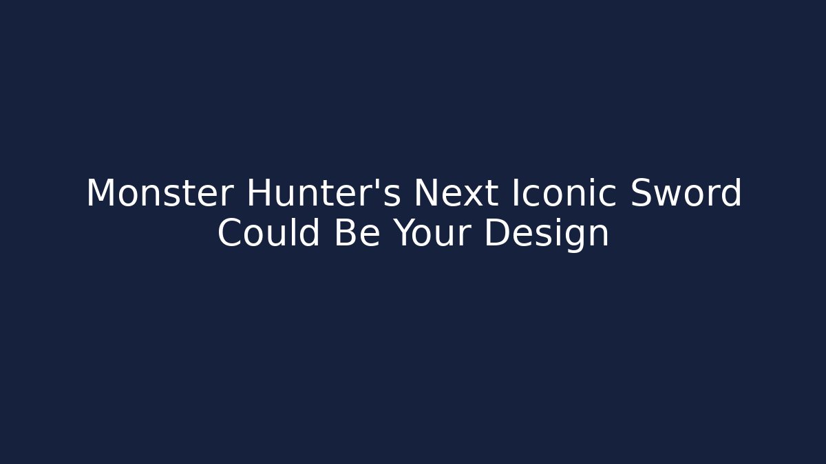 Monster Hunter's Next Iconic Sword Could Be Your Design