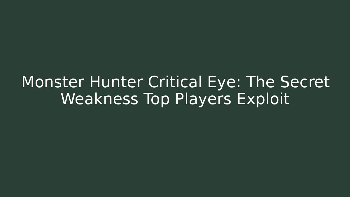 Monster Hunter Critical Eye: The Secret Weakness Top Players Exploit