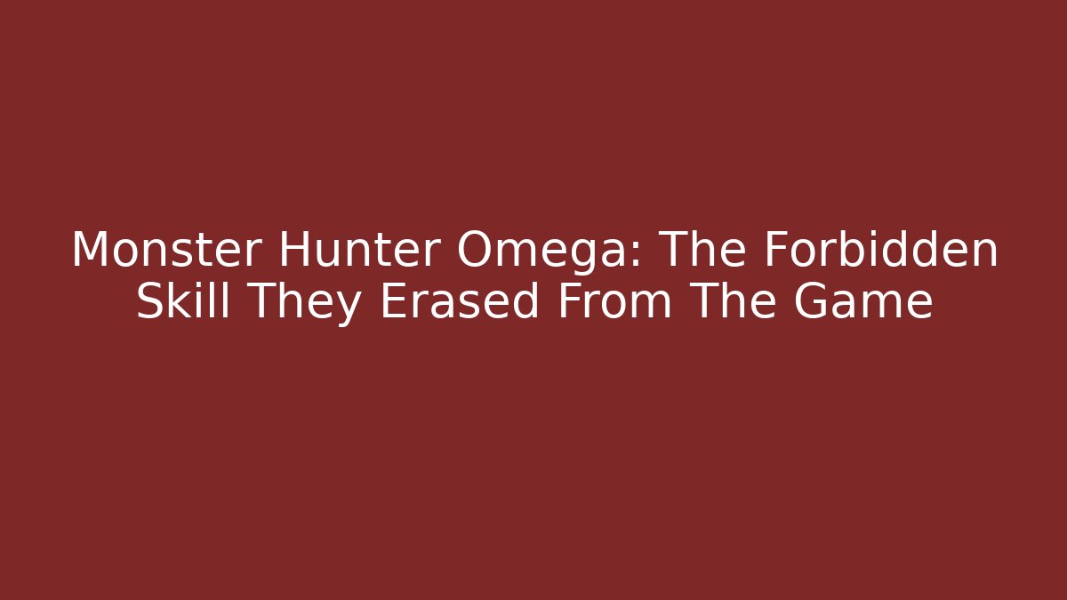 Monster Hunter Omega: The Forbidden Skill They Erased From The Game