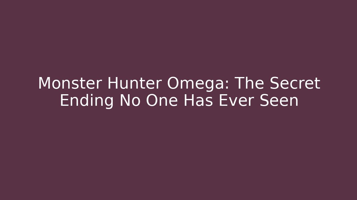 Monster Hunter Omega: The Secret Ending No One Has Ever Seen - Celivion