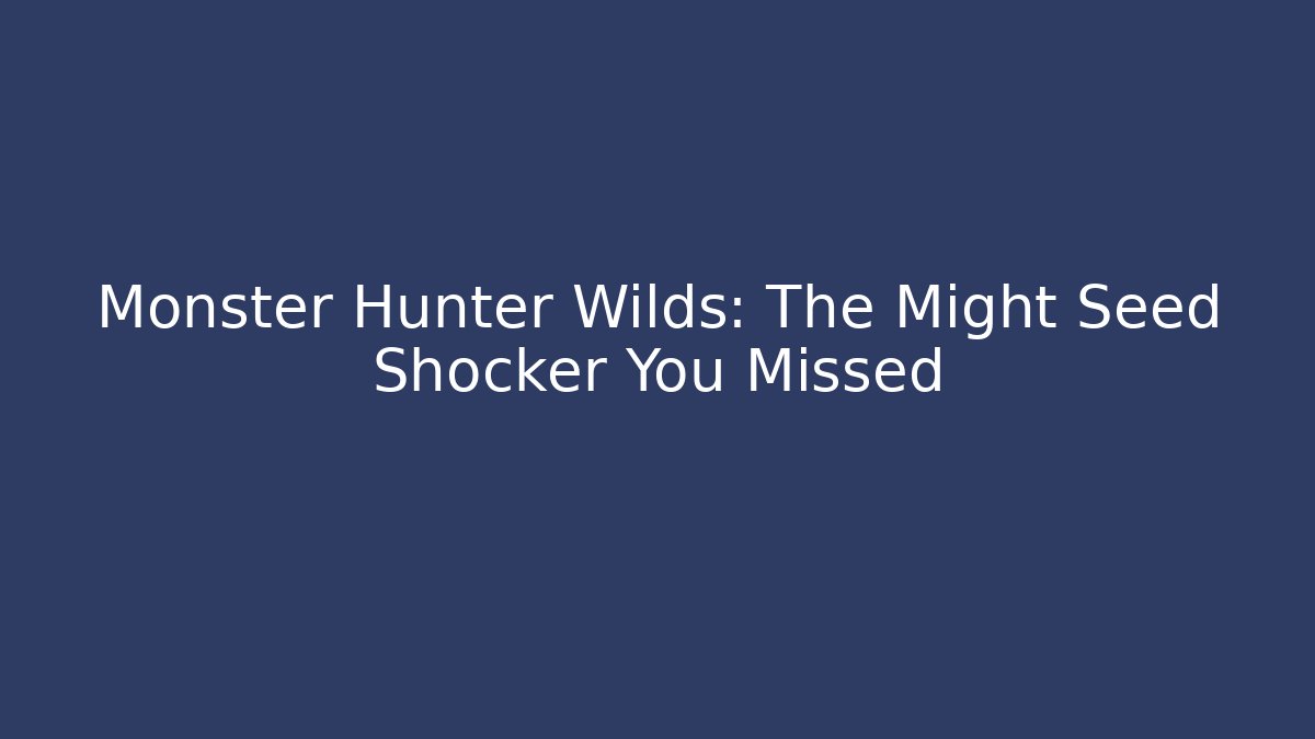 Monster Hunter Wilds: The Might Seed Shocker You Missed