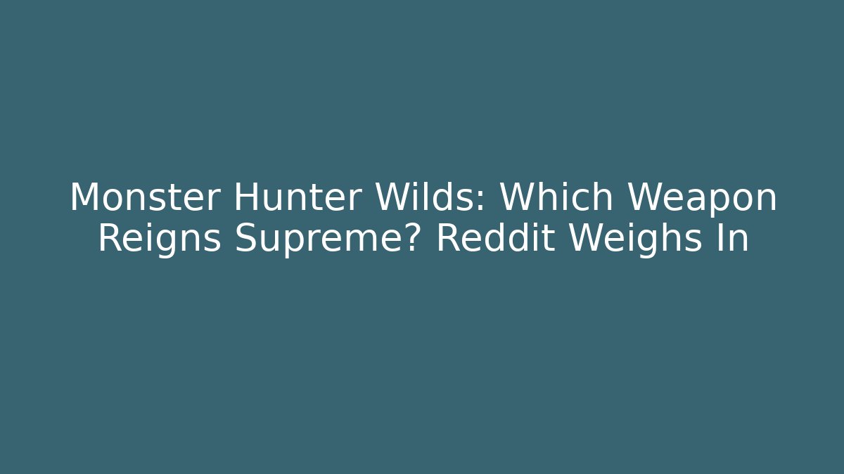 Monster Hunter Wilds: Which Weapon Reigns Supreme? Reddit Weighs In