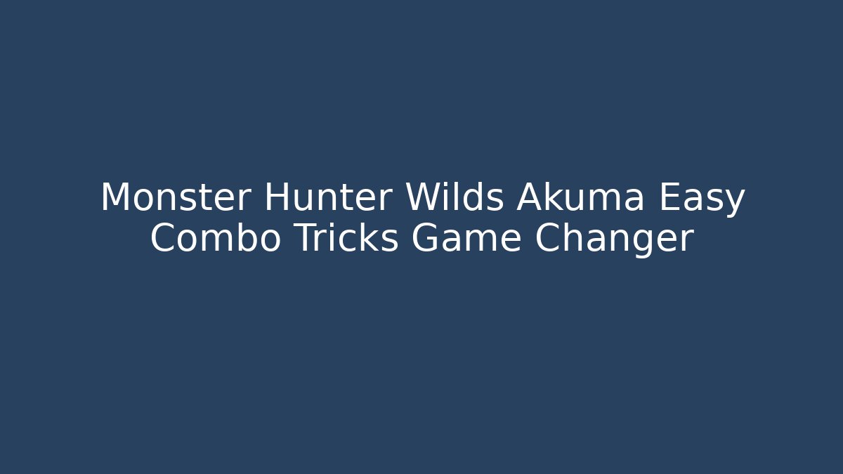 Monster Hunter Wilds Akuma Easy Combo Tricks Game Changer