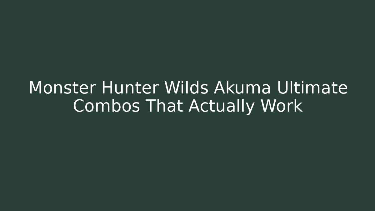 Monster Hunter Wilds Akuma Ultimate Combos That Actually Work - Celivion