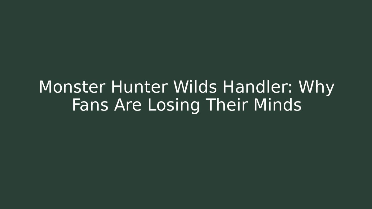 Monster Hunter Wilds Handler: Why Fans Are Losing Their Minds
