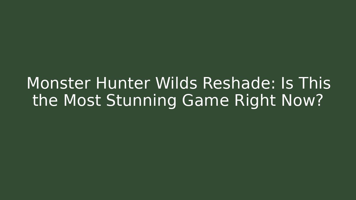 Monster Hunter Wilds Reshade: Is This the Most Stunning Game Right Now?