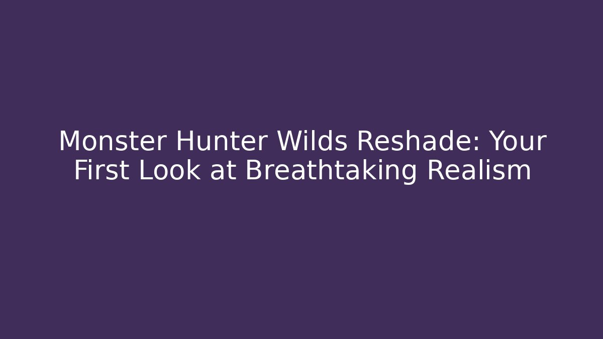 Monster Hunter Wilds Reshade: Your First Look at Breathtaking Realism
