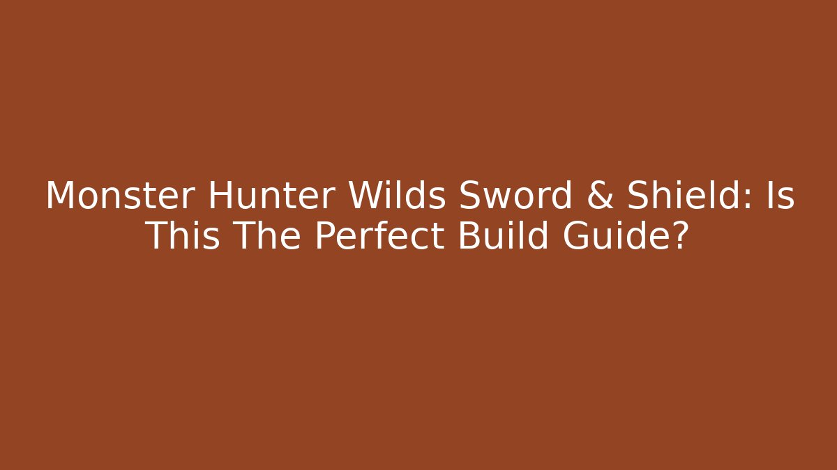 Monster Hunter Wilds Sword & Shield: Is This The Perfect Build Guide? - Celivion