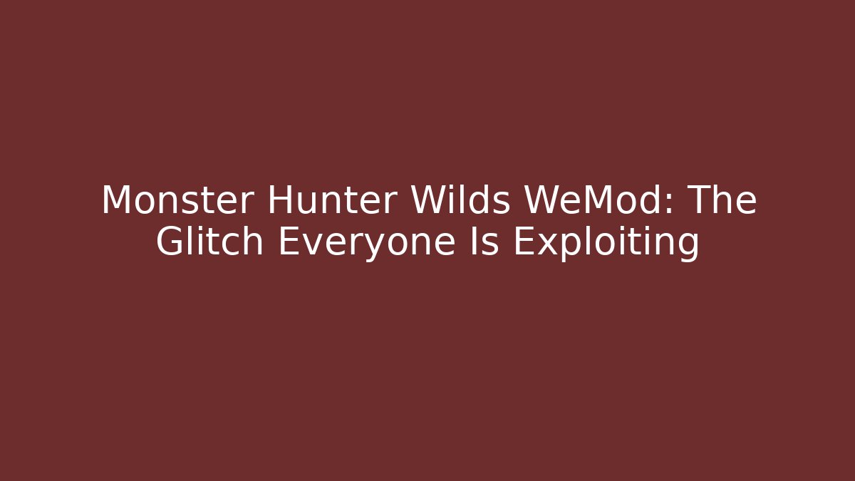 Monster Hunter Wilds WeMod: The Glitch Everyone Is Exploiting - Celivion