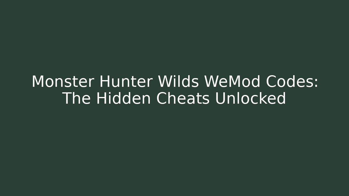Monster Hunter Wilds WeMod Codes: The Hidden Cheats Unlocked