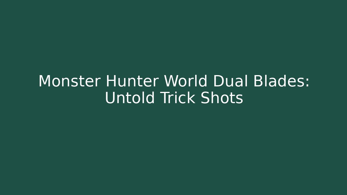Monster Hunter World Dual Blades: Untold Trick Shots