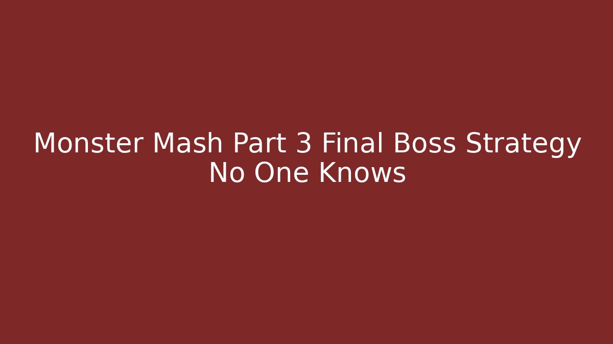 Monster Mash Part 3 Final Boss Strategy No One Knows