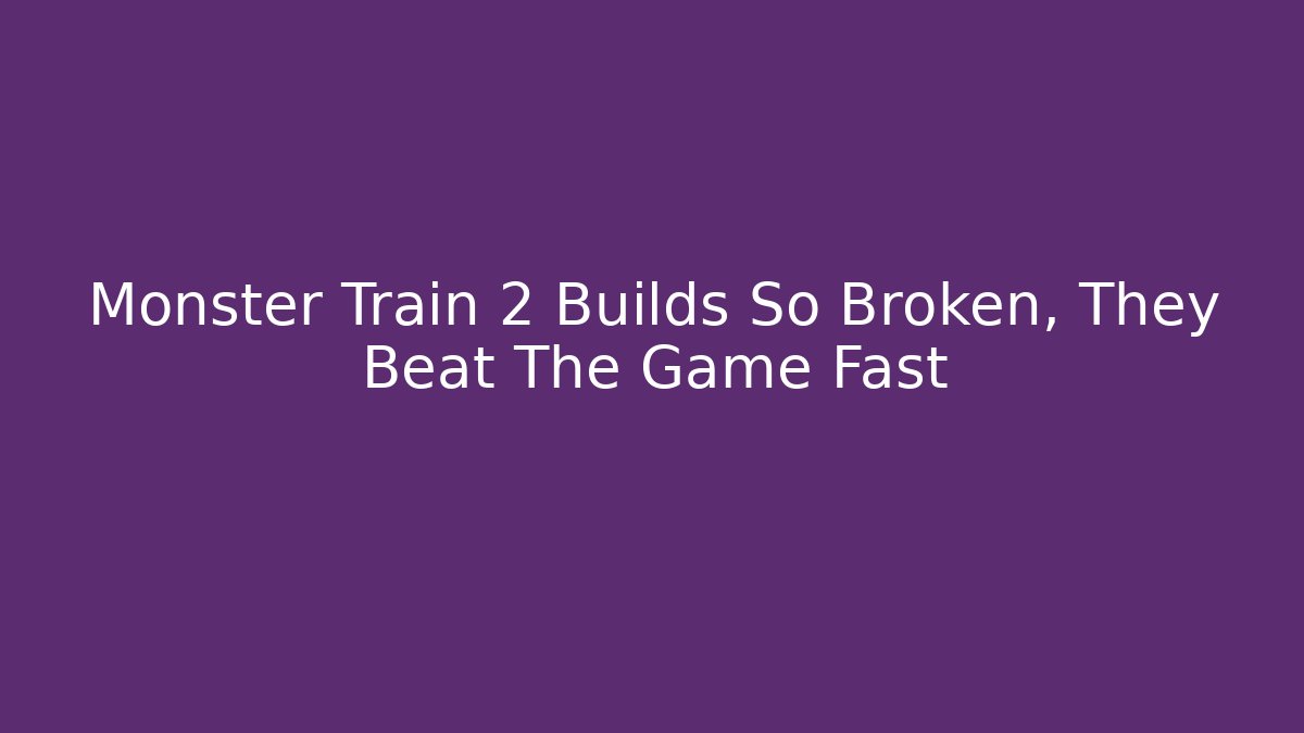 Monster Train 2 Builds So Broken, They Beat The Game Fast