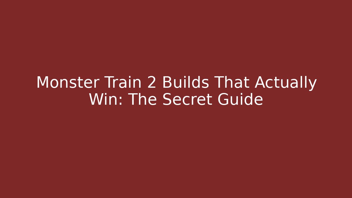 Monster Train 2 Builds That Actually Win: The Secret Guide