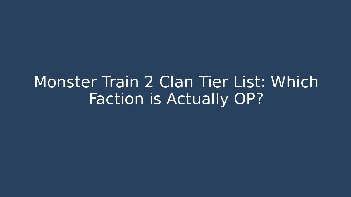 Monster Train 2 Clan Tier List: Which Faction is Actually OP?