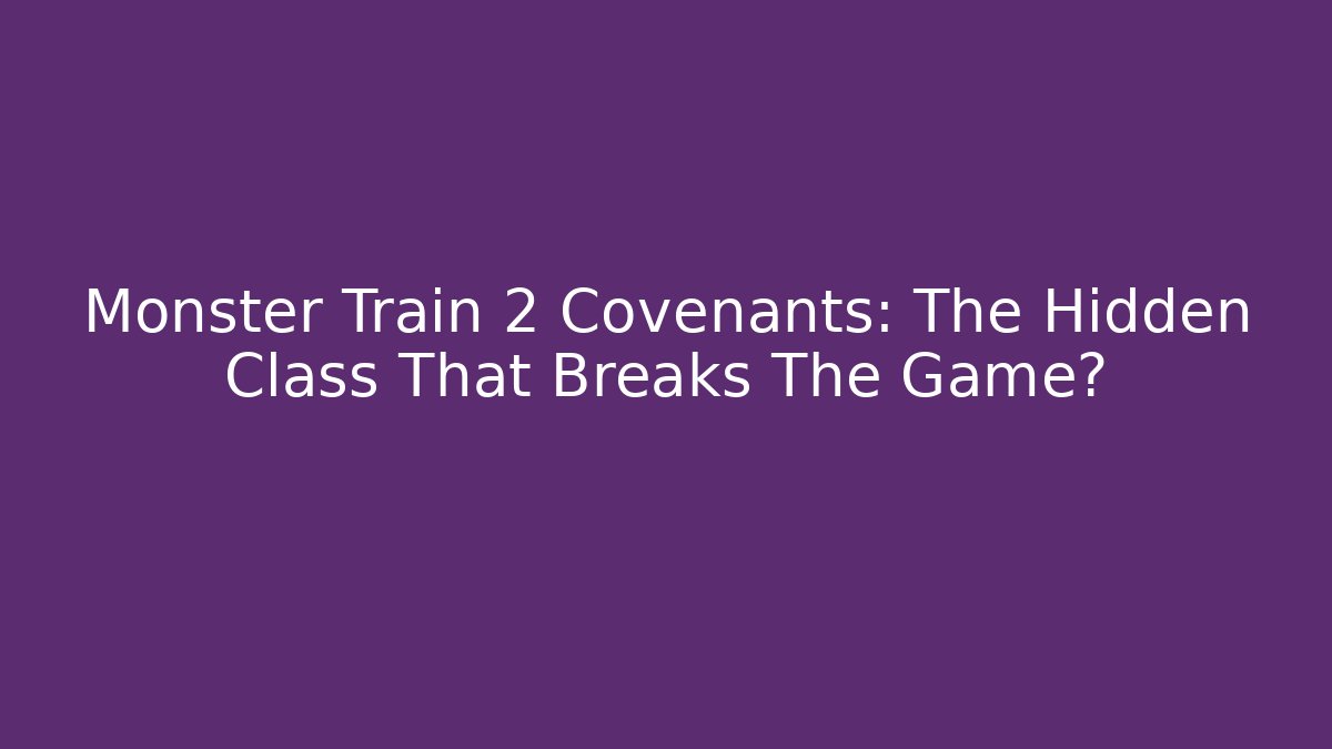 Monster Train 2 Covenants: The Hidden Class That Breaks The Game? - Celivion