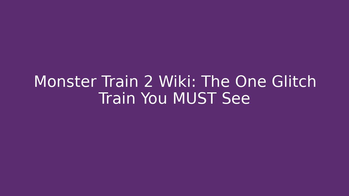 Monster Train 2 Wiki: The One Glitch Train You MUST See