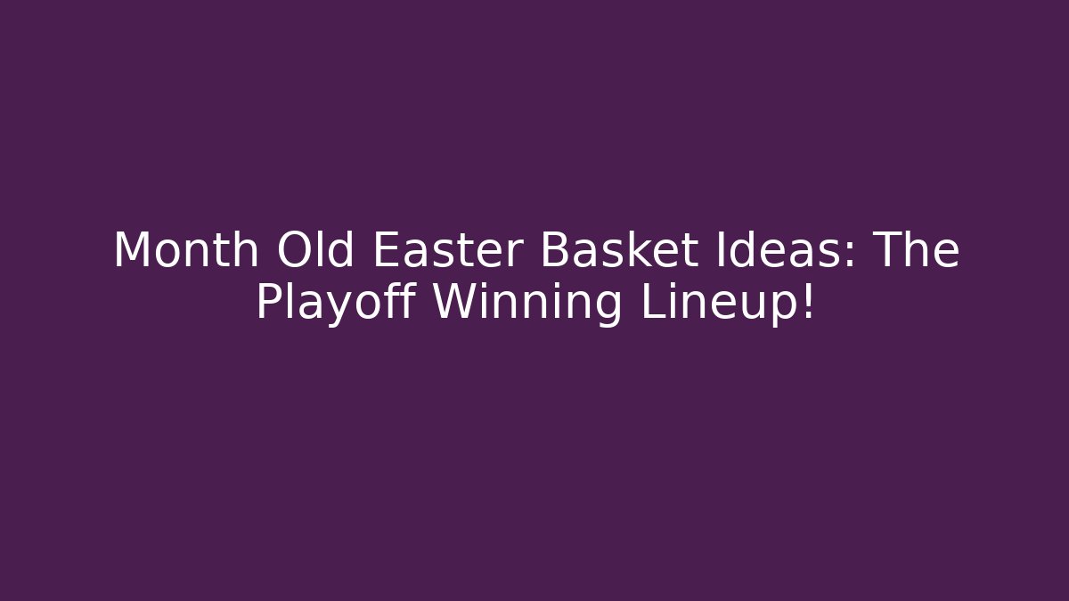 Month Old Easter Basket Ideas: The Playoff Winning Lineup!