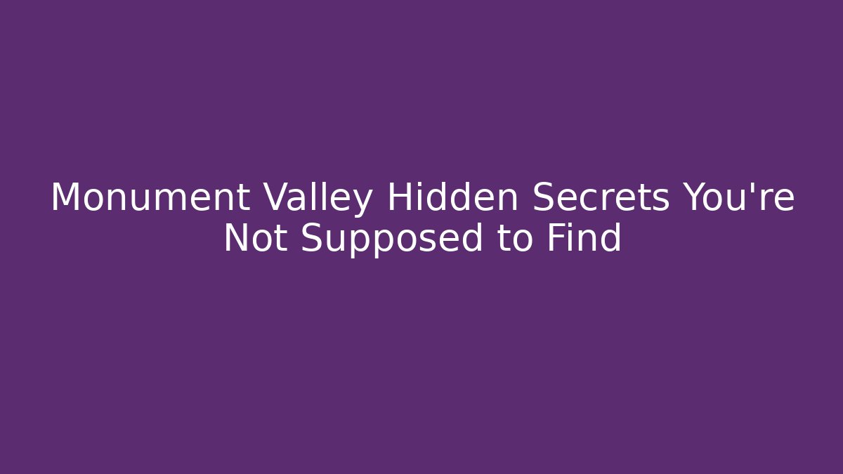 Monument Valley Hidden Secrets You're Not Supposed to Find