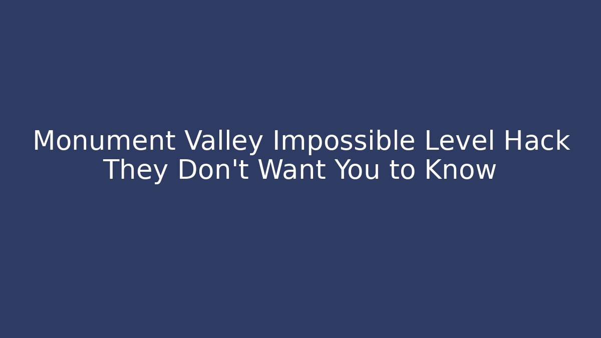 Monument Valley Impossible Level Hack They Don't Want You to Know