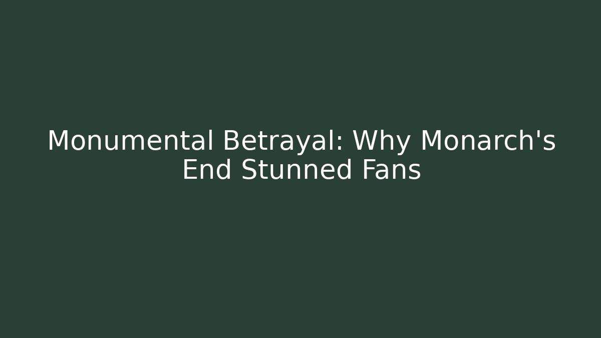Monumental Betrayal: Why Monarch's End Stunned Fans