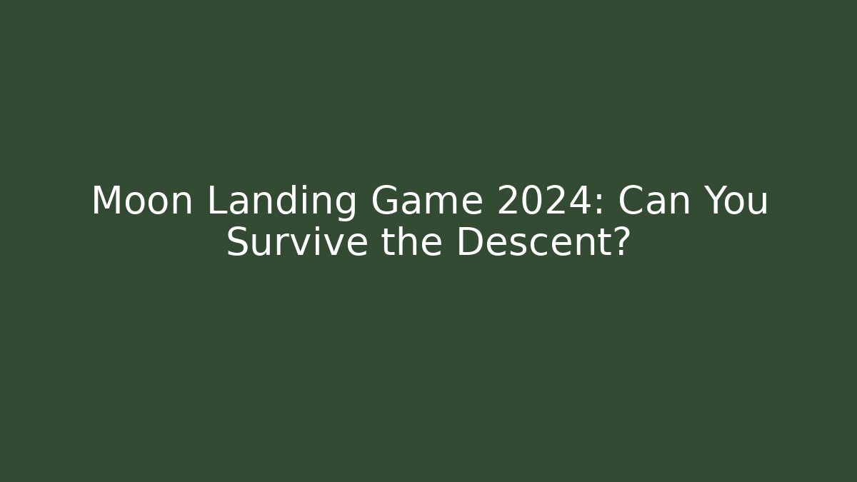 Moon Landing Game 2024: Can You Survive the Descent?