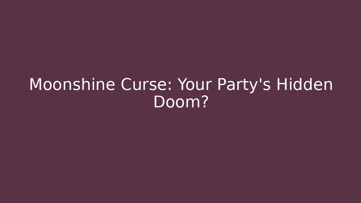 Moonshine Curse: Your Party's Hidden Doom?