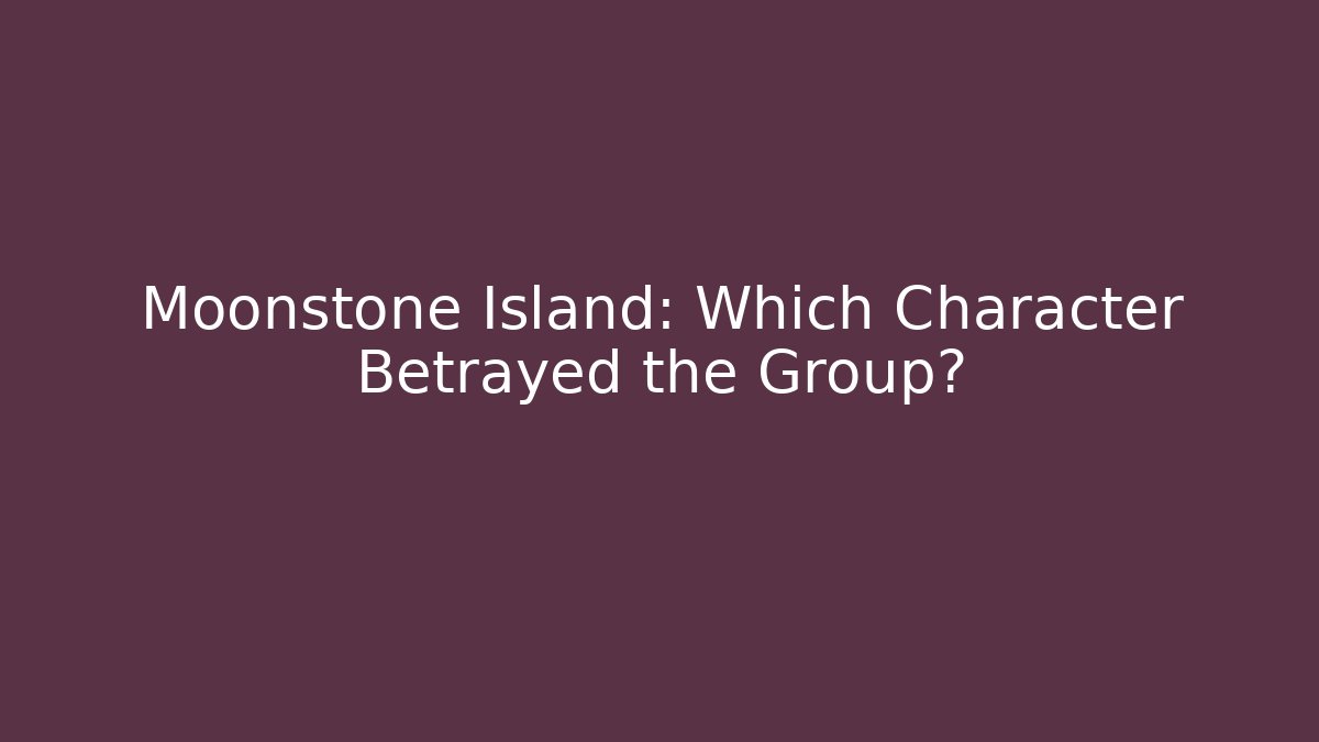 Moonstone Island: Which Character Betrayed the Group?