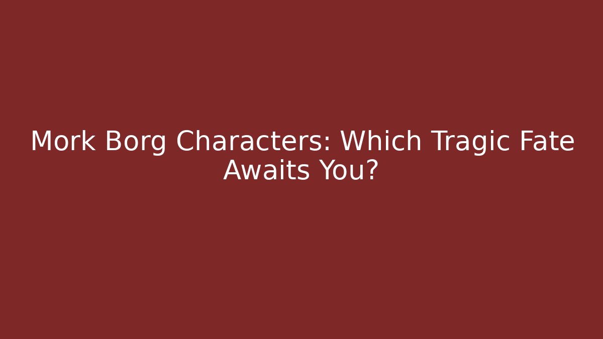 Mork Borg Characters: Which Tragic Fate Awaits You?