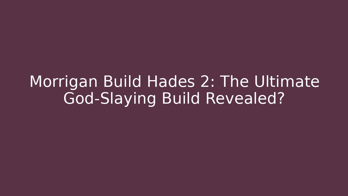 Morrigan Build Hades 2: The Ultimate God-Slaying Build Revealed?