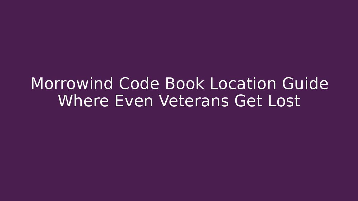 Morrowind Code Book Location Guide Where Even Veterans Get Lost - Celivion