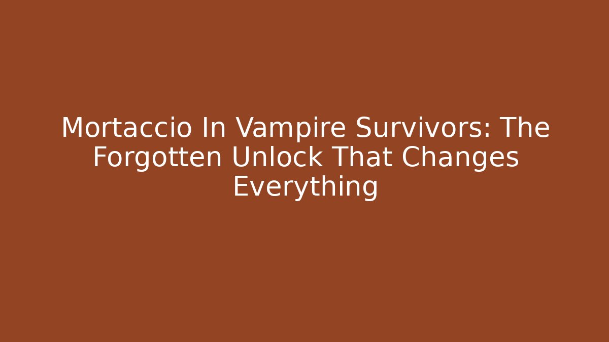 Mortaccio In Vampire Survivors: The Forgotten Unlock That Changes Everything