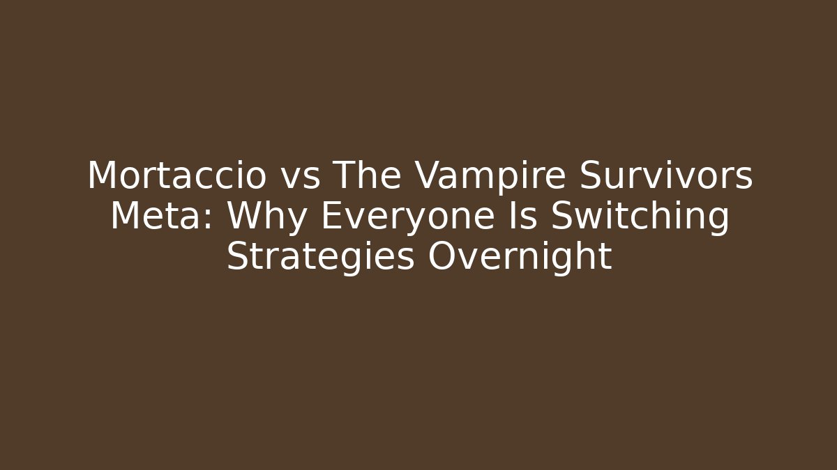 Mortaccio vs The Vampire Survivors Meta: Why Everyone Is Switching Strategies Overnight