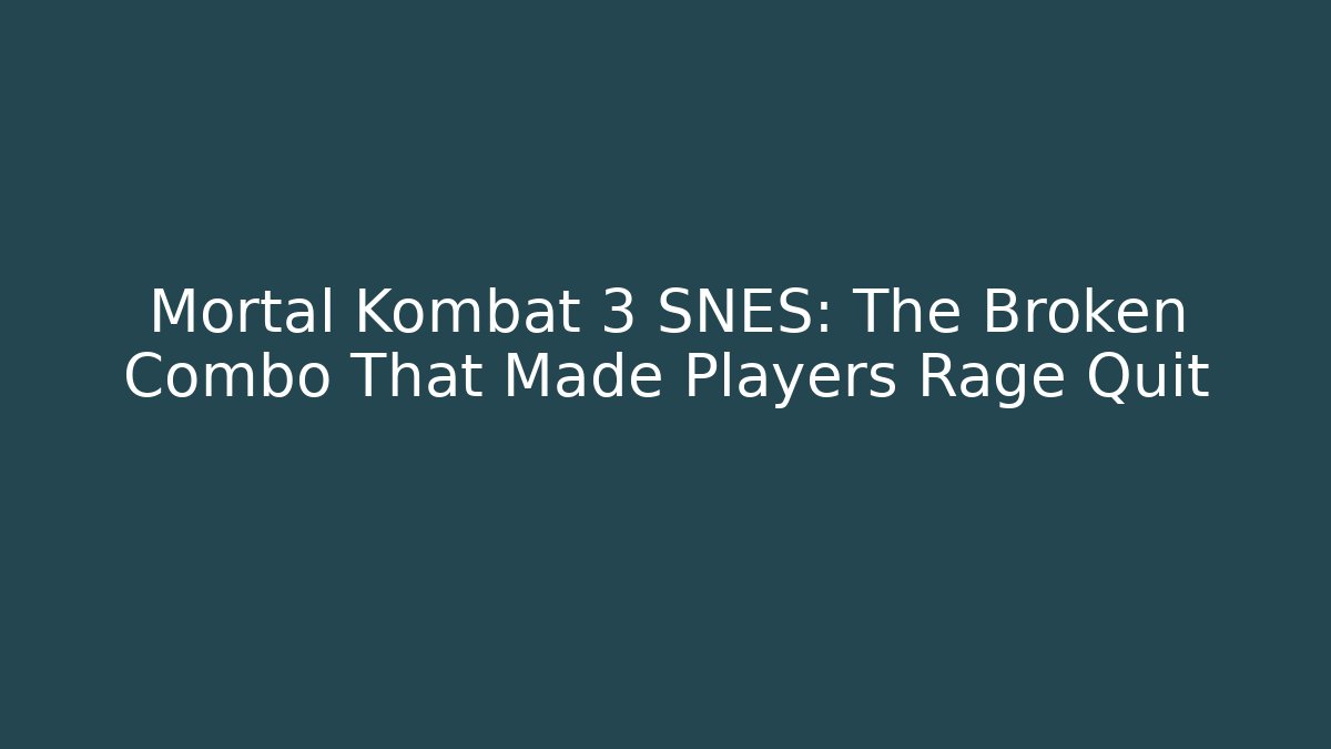 Mortal Kombat 3 SNES: The Broken Combo That Made Players Rage Quit